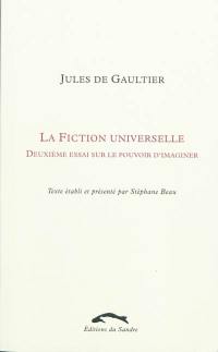 La fiction universelle : deuxième essai sur le pouvoir d'imaginer