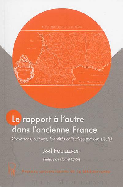 Le rapport à l'autre dans l'ancienne France : croyances, cultures, identités collectives (XVIe-XIXe siècle)