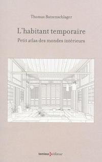 L'habitant temporaire : petit atlas des mondes intérieurs