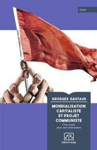 Mondialisation capitaliste et projet communiste : cinq essais pour une renaissance