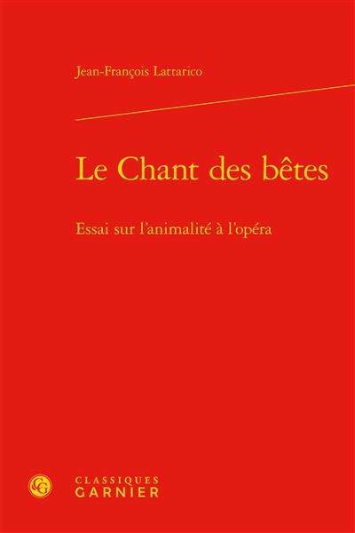 Le chant des bêtes : essai sur l'animalité à l'opéra