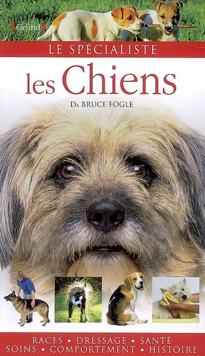 Les chiens : races, dressage, santé, soins, comportement, histoire