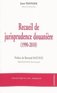 Recueil de jurisprudence douanière (1990-2010) : avec les principaux articles de deux codes des douanes et du Traité de Rome