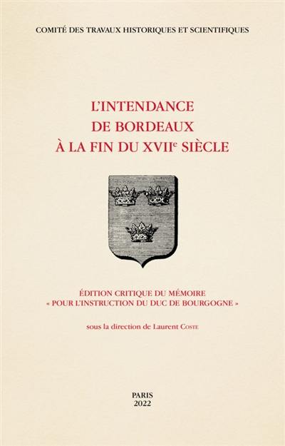 L'intendance de Bordeaux à la fin du XVIIe siècle : édition critique du mémoire Pour l'instruction du duc de Bourgogne