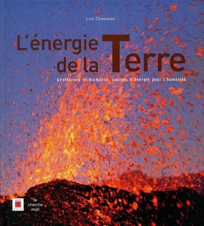 L'énergie de la Terre : géothermie et biomasse, sources d'énergie pour l'humanité