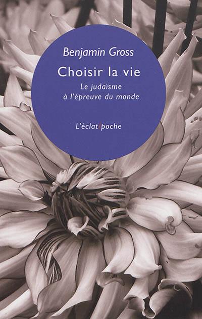 Choisir la vie : le judaïsme à l'épreuve du monde