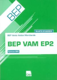 BEP VAM EP2 : BEP vente action marchande, épreuve EP2 : sujets d'examen