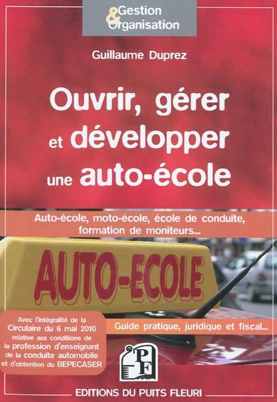 Ouvrir, gérer et développer une auto-école : auto-école, moto-école, école de conduite, formation de moniteurs... : guide pratique, juridique et fiscal