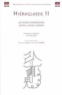 Hiéroglossie. Vol. 2. Les textes fondateurs : Japon, Chine, Europe : Paris, Collège de France, 8-9 juin 2016