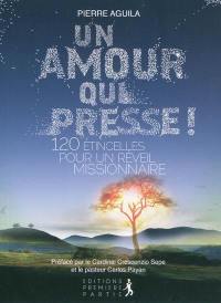 Un amour qui presse ! : 120 étincelles pour un réveil missionnaire