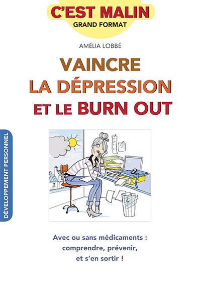 Vaincre la dépression et le burn out : avec ou sans médicaments : comprendre, prévenir, et s'en sortir !