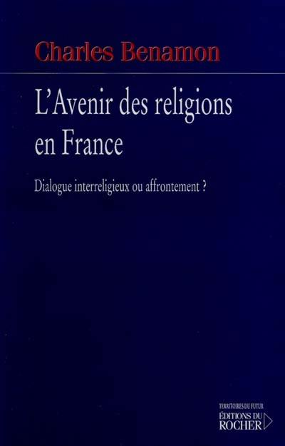 L'avenir des religions en France : dialogue inter-religieux ou affrontement ?