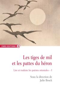 Les tiges de mil et les pattes du héron : lire et traduire les poésies orientales. Vol. 1. 2005-2007