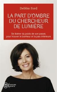 La part d'ombre du chercheur de lumière : recouvrez votre pouvoir, votre créativité, votre éclat et vos rêves