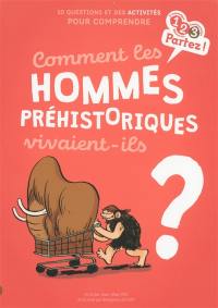 Comment les hommes préhistoriques vivaient-ils ? : 10 questions et des activités pour comprendre