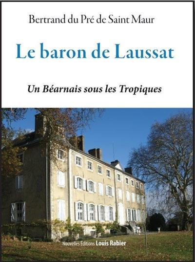 Le baron de Laussat : un Béarnais sous les tropiques : biographie