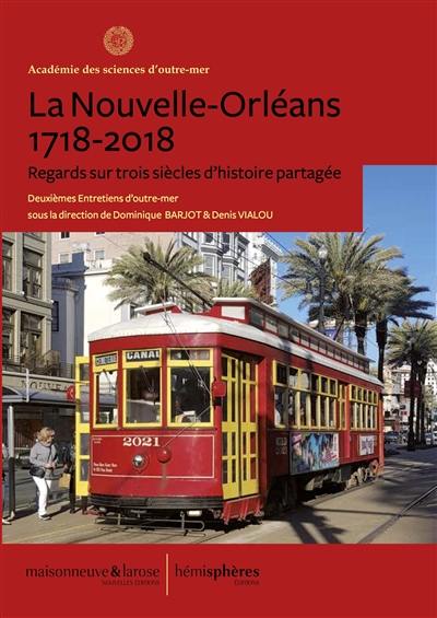 La Nouvelle-Orléans, 1718-2018 : regards sur trois siècles d'histoire partagée