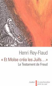 Et Moïse créa les juifs... : le testament de Freud