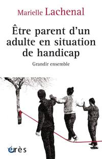 Etre parent d'un adulte en situation de handicap : grandir ensemble