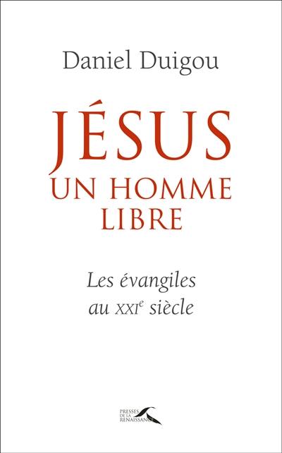 Jésus, un homme libre : les Evangiles au XXIe siècle