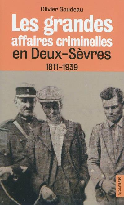 Les grandes affaires criminelles en Deux-Sèvres : 1811-1939