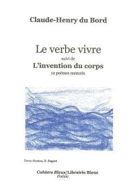 Le verbe ivre. L'invention du corps : 12 poèmes mesurés