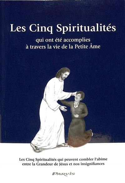 Les cinq spiritualités qui ont été accomplies à travers la vie de la petite âme : les cinq spiritualités qui peuvent combler l'abîme entre la grandeur de Jésus et nos insignifiances