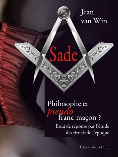 Sade, philosophe et pseudo-franc-maçon ? : essai de réponse par l'étude des rituels de l'époque