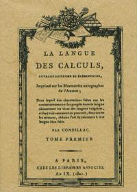 La Langue des calculs : ouvrage posthume et élémentaire : imprimé sur les manuscrits autographes de l'auteur, dans lequel des observations faites sur les commencements et les progrès de cette langue démontrent les vices des langues vulgaires, et font voir comment on pourroit, dans toutes les sciences, réduire l'art de raisonner à une langue bien faite