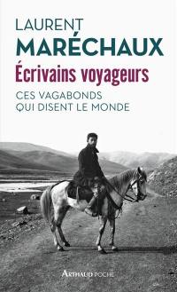 Ecrivains voyageurs : ces vagabonds qui disent le monde