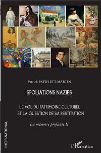 La mémoire profanée. Vol. 2. Spoliations nazies : le vol du patrimoine culturel et la question de sa restitution