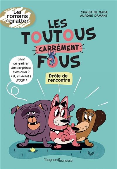 Les toutous carrément fous. Vol. 1. Drôle de rencontre