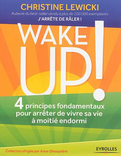 Wake up ! : 4 principes fondamentaux pour arrêter de vivre sa vie à moitié endormi