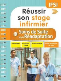 Réussir son stage infirmier en soins de suite et de réadaptation : pathologies, conduites à tenir, pharmacologie, fiches techniques de soins