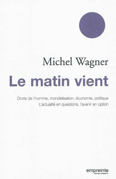 Le matin vient : droits de l'homme, mondialisation, économie, politique : l'actualité en questions, l'avenir en option