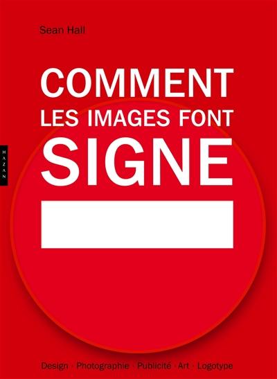 Comment les images font signe : la sémiotique facile : design, photographie, publicité, art, logotype