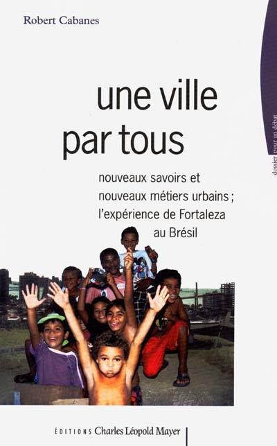 Une ville par tous : nouveaux savoirs et nouveaux métiers urbains : l'expérience de Fortaleza au Brésil