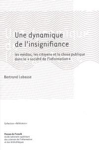 Une dynamique de l'insignifiance : les médias, les citoyens et la chose publique dans la société de l'information