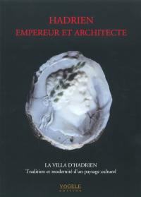 Hadrien, empereur et architecte : la villa d'Hadrien, tradition et modernité d'un paysage culturel : actes du colloque international