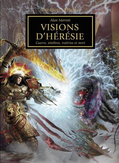 The Horus heresy. Visions d'hérésie : guerre, ténèbres, traîtrise et mort