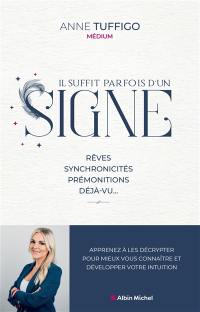 Il suffit parfois d'un signe : rêves, synchronicités, prémonitions, déjà-vu... : apprenez à les décrypter pour mieux vous connaître et développer votre intuition