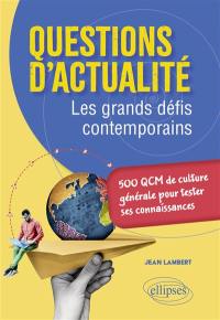 Questions d'actualité : les grands défis contemporains : 500 QCM de culture générale pour tester ses connaissances