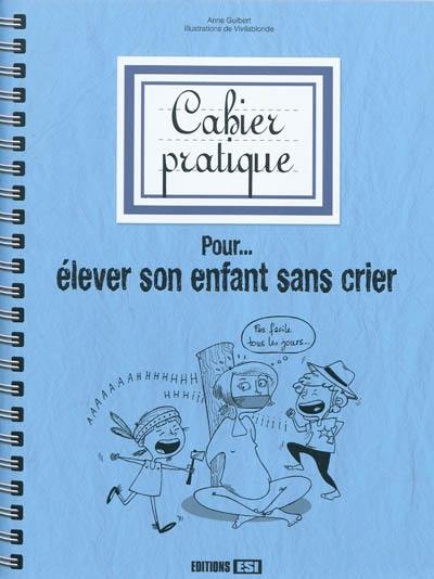 Cahier pratique pour... élever son enfant sans crier