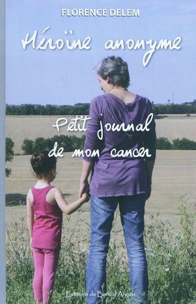 Héroïne anonyme : petit journal de mon cancer