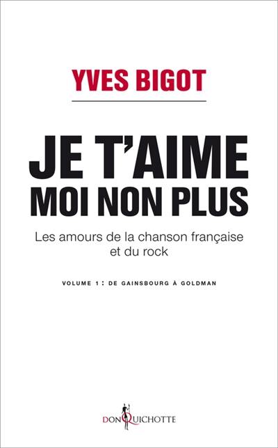 Je t'aime, moi non plus : les amours de la chanson française et du rock. Vol. 1. De Gainsbourg à Goldman