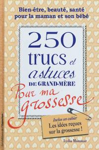 250 trucs et astuces de grand-mère pour ma grossesse : bien-être, beauté, santé pour la maman et son bébé