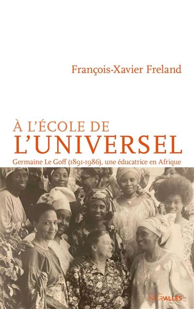 A l'école de l'universel : Germaine Le Goff (1891-1986), une éducatrice en Afrique