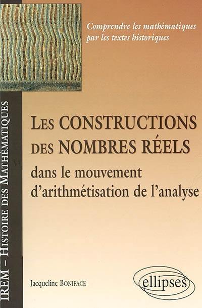 Les constructions des nombres réels : dans le mouvement d'arithmétisation de l'analyse