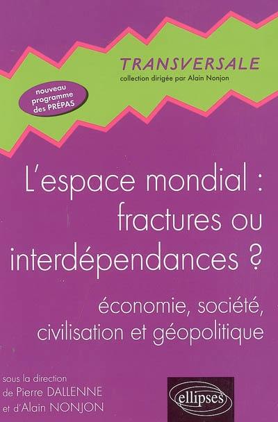 L'espace mondial, fractures ou interdépendances ? : économie, société, civilisation et géopolitique : nouveau programme prépas HEC