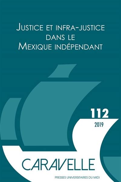 Caravelle : cahiers du monde hispanique et luso-brésilien, n° 112. Justice et infra-justice dans le Mexique indépendant